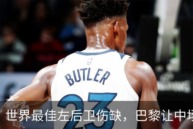 世界最佳左后卫伤缺，巴黎让中场小将客串左路