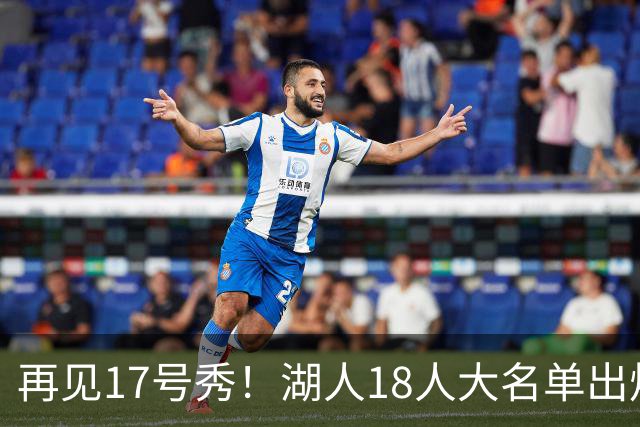 再见17号秀！湖人18人大名单出炉，NBA球队实力榜更新