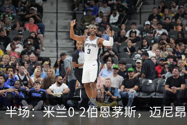 半场：米兰0-2伯恩茅斯，迈尼昂红点套餐，塔韦尼耶点射