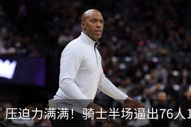 压迫力满满！骑士半场逼出76人14个失误 自己仅有6个