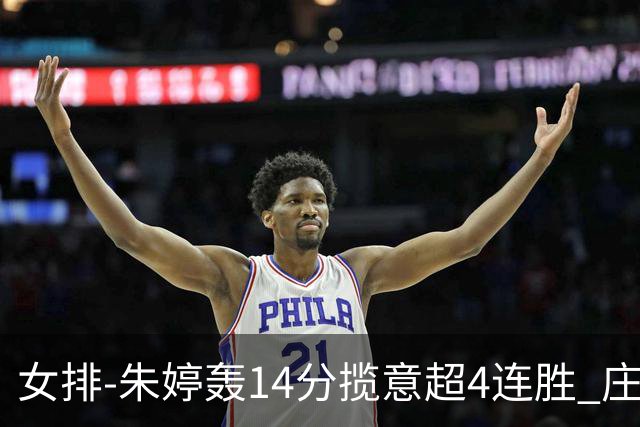 女排-朱婷轰14分揽意超4连胜 庄宇珊彭世坤夺赛季首胜