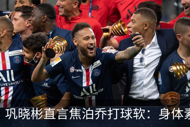 巩晓彬直言焦泊乔打球软：身体素质不错但不是运动员性格