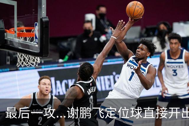 最后一攻...谢鹏飞定位球直接开出底线，没有任何队友接到