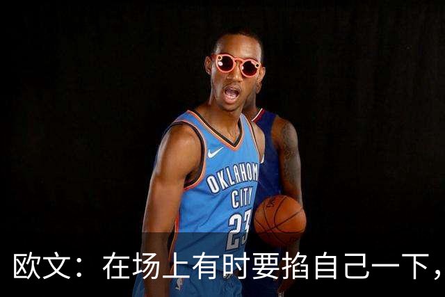 欧文：在场上有时要掐自己一下，确认真的重返NBA了