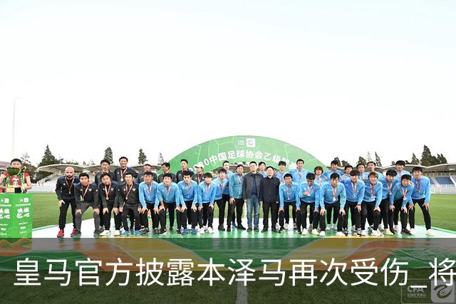 皇马官方披露本泽马再次受伤 将缺席本轮西甲及欧冠