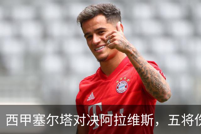 西甲塞尔塔对决阿拉维斯，五将伤缺仍藏杀机，右路断翼恐难逃一劫