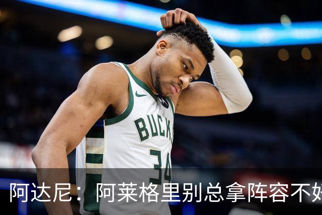 阿达尼：阿莱格里别总拿阵容不好说事，我就觉得尤文球员很强