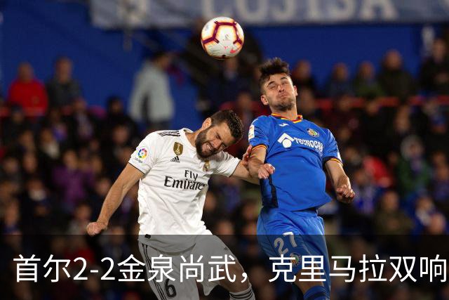 首尔2-2金泉尚武，克里马拉双响，李尚宪、金仁均破门