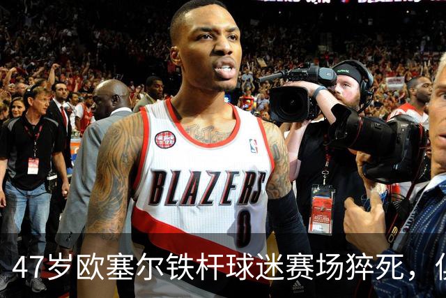 47岁欧塞尔铁杆球迷赛场猝死，俱乐部将举行默哀仪式